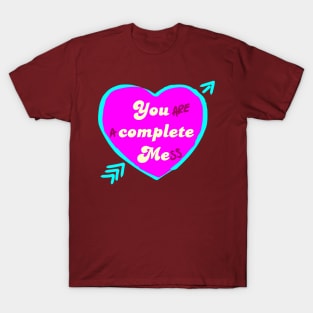 You are a complete mess T-Shirt